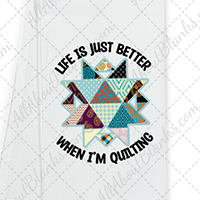 Life Is Just Better When I'm Quilting DTF Transfer
